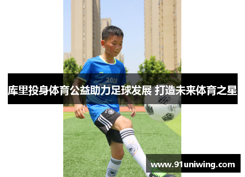 库里投身体育公益助力足球发展 打造未来体育之星